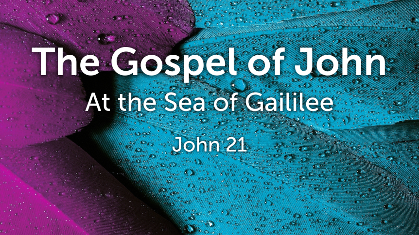 The Gospel of John: At the Sea of Galilee (21:1-25)